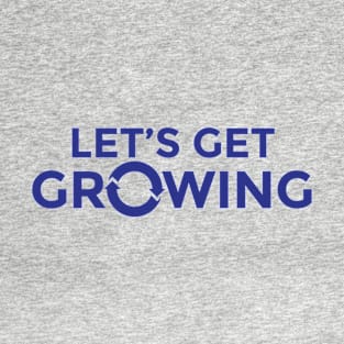 Let's Get Growing T-Shirt T-Shirt